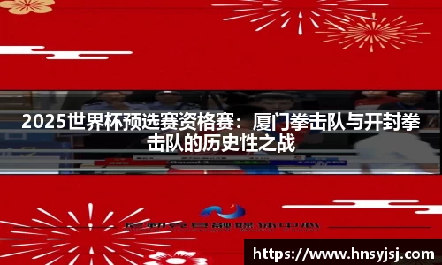 2025世界杯预选赛资格赛：厦门拳击队与开封拳击队的历史性之战