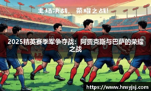 2025精英赛季军争夺战：阿贾克斯与巴萨的荣耀之战